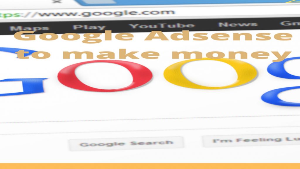 Google Adsense to make money!
